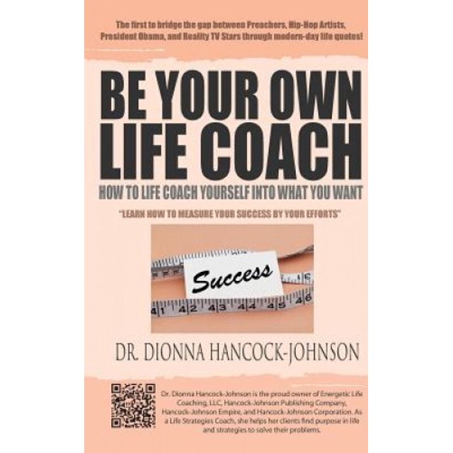 Be Your Own Life Coach: How To Life Coach Yourself Into What You Want