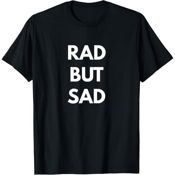 Rad but Sad t-shirt - Funny Shirts men and women can wear, black, white, gifts