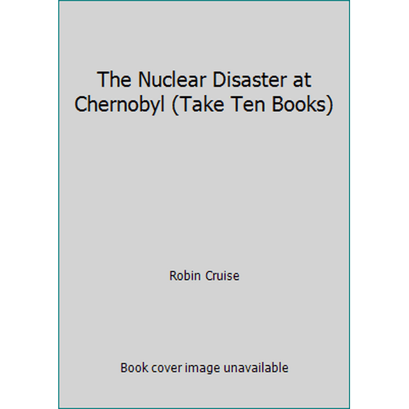 Pre-Owned The Nuclear Disaster at Chernobyl (Take Ten Books) (Paperback) 1562540998 9781562540999