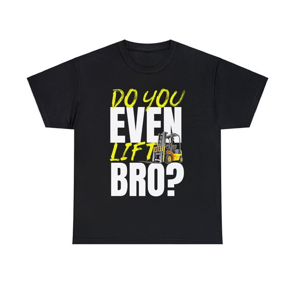 Do You Even Lift Bro Forklift Unisex T-Shirt