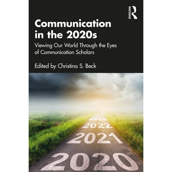 Communication in the 2020s: Viewing Our World Through the Eyes of Communication Scholars, (Paperback)