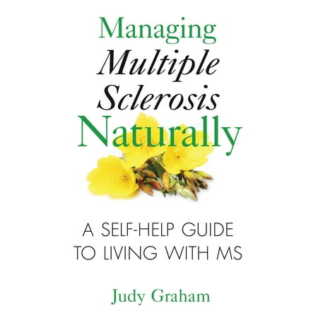 Managing Multiple Sclerosis Naturally : A Self-help Guide to Living with
