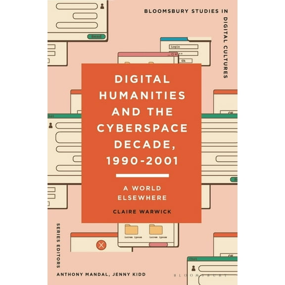 Bloomsbury Studies in Digital Cultures Digital Humanities and the Cyberspace Decade, 1990-2001: A World Elsewhere, (Hardcover)