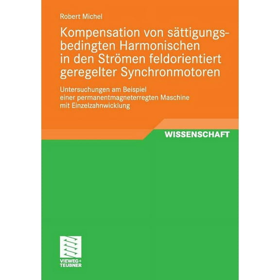 Kompensation Von Sättigungsbedingten Harmonischen in Der Strömen Feldorientiert Geregelter Synchronmotoren: Untersuchung, (Paperback)