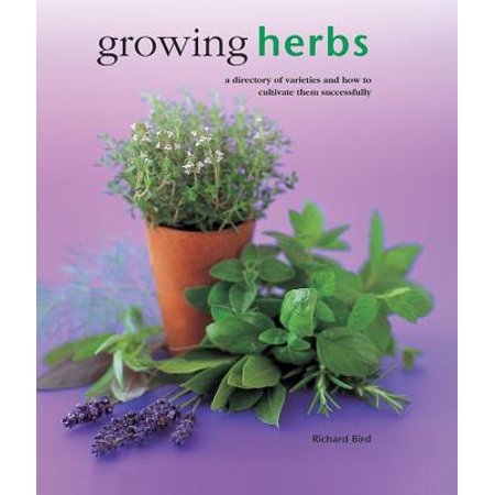 Growing Herbs : A Directory of Varieties and How to Cultivate Them