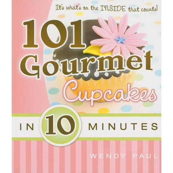 101 Gourmet Cupcakes in 10 Minutes (Paperback) by Wendy Paul