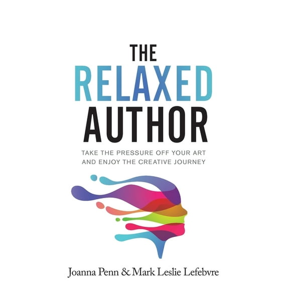 Books for Writers The Relaxed Author: Take The Pressure Off Your Art and Enjoy The Creative Journey, Book 13, (Hardcover)