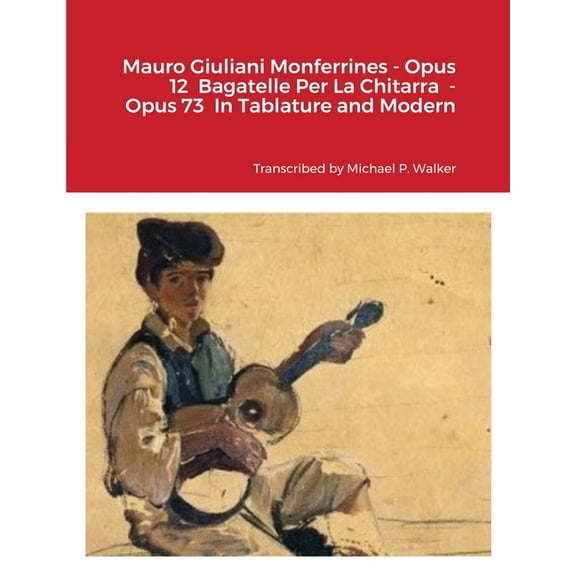 Mauro Giuliani Monferrines - Opus 12 Bagatelle Per La Chitarra - Opus 73 In Tablature and Modern Notation For Baritone U, (Paperback)