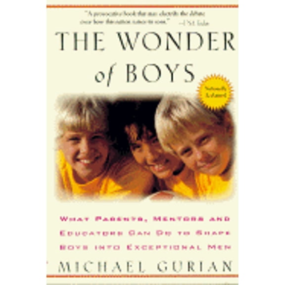 The Wonder of Boys: What Parents, Mentors and Educators Can Do to Shape Boys Into (Paperback) by Michael Gurian