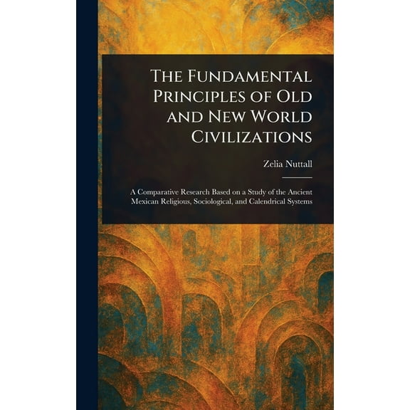The Fundamental Principles of Old and New World Civilizations, (Hardcover)