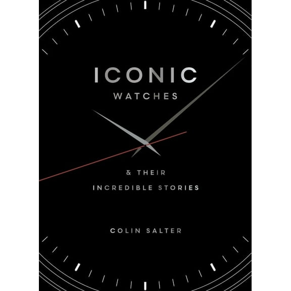 Iconic Watches: & Their Incredible Stories, (Hardcover)
