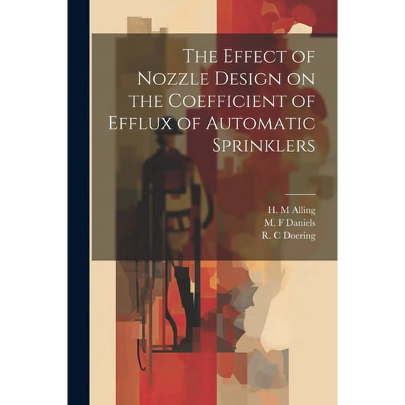 The Effect of Nozzle Design on the Coefficient of Efflux of Automatic Sprinklers (Paperback)