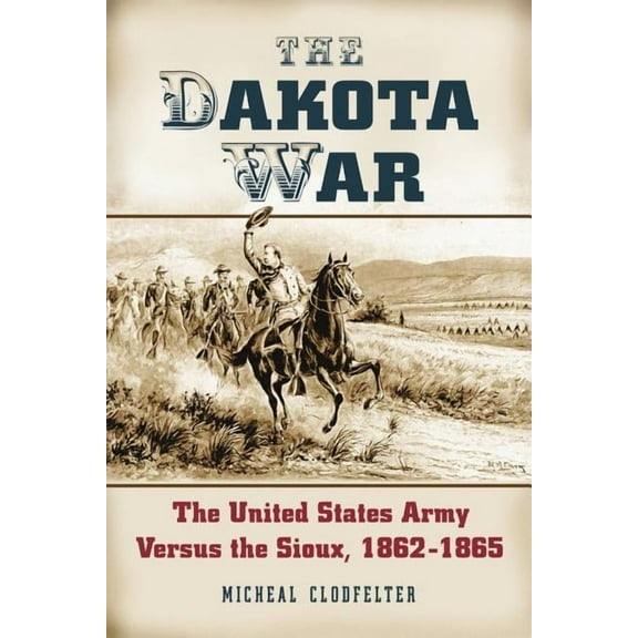 The Dakota War: The United States Army Versus the Sioux, 1862-1865, (Paperback)