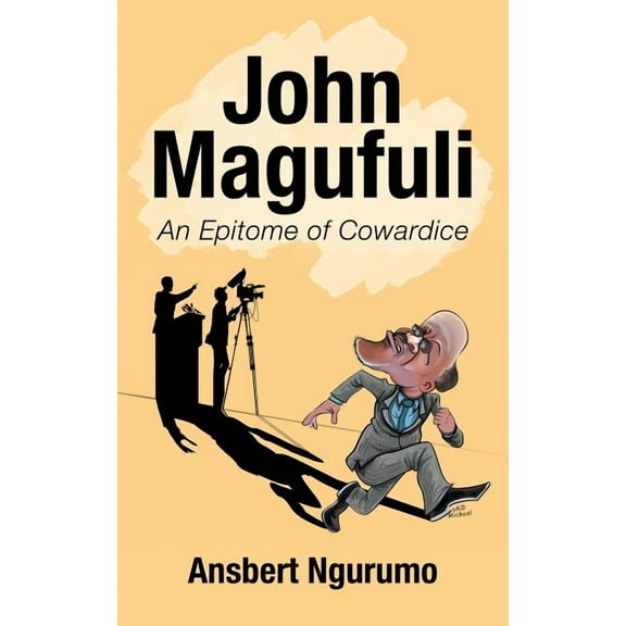 John Magufuli: An Epitome of Cowardice (Paperback)