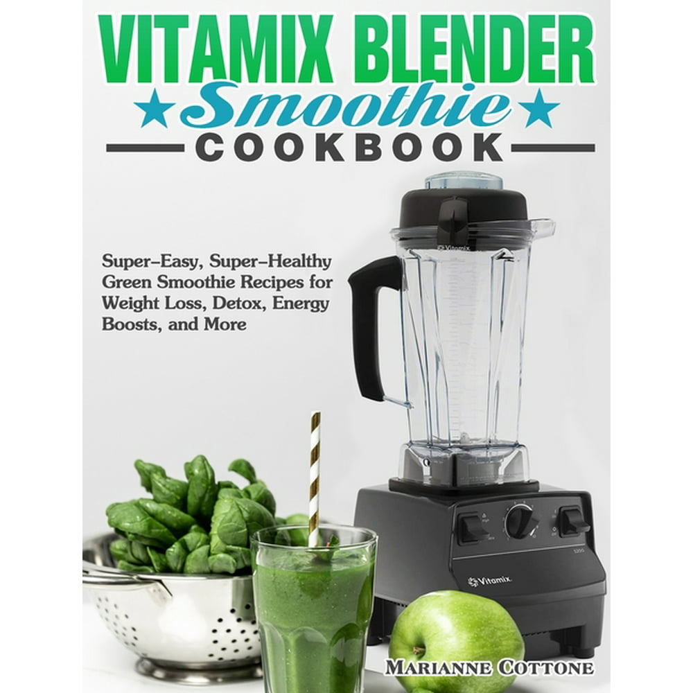 Vitamix Blender Smoothie Cookbook SuperEasy, SuperHealthy Green