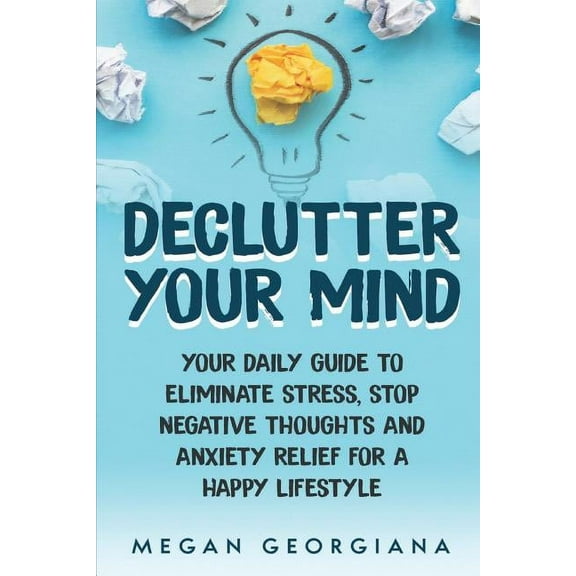 Declutter Your Mind Book Declutter Your Mind: Your Daily Guide to Eliminate Stress, Stop Negative Thoughts and Anxiety Relief for a Happy Lifesty, Book 1, (Paperback)