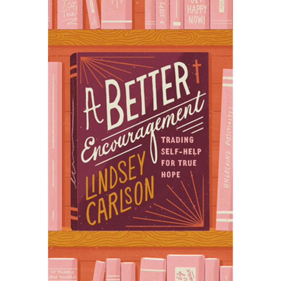 Pre-Owned A Better Encouragement: Trading Self-Help for True Hope (Paperback) by Lindsey Carlson