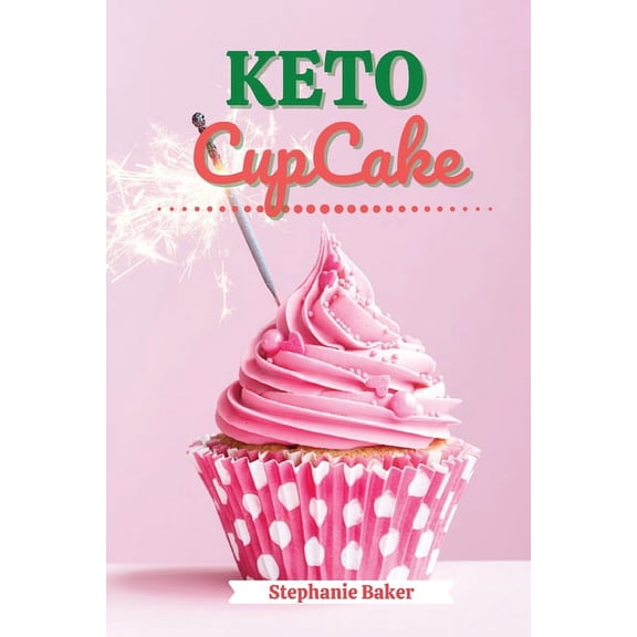 Keto CupCake: Discover 30 Easy to Follow Ketogenic Cookbook CupCake recipes for Your Low-Carb Diet with Gluten-Free and , (Paperback)