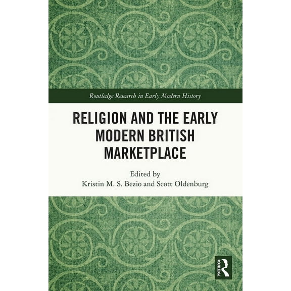 Routledge Research in Early Modern Histo Religion and the Early Modern British Marketplace, (Paperback)