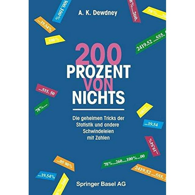 200 Prozent Von Nichts: Die Geheimen Tricks Der Statistik Und Andere Schwindeleien Mit Zahlen