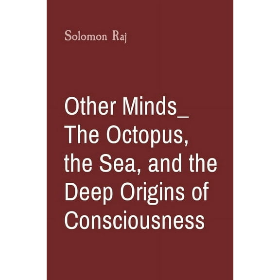 Other Minds_ The Octopus, the Sea, and the Deep Origins of Consciousness, (Paperback)