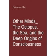 Other Minds_ The Octopus, the Sea, and the Deep Origins of Consciousness (Paperback)