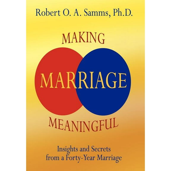 Making Marriage Meaningful : Insights and Secrets from a Forty-year Marriage