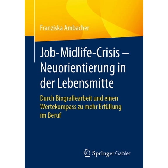 Job-Midlife-Crisis - Neuorientierung in Der Lebensmitte: Durch Biografiearbeit Und Einen Wertekompass Zu Mehr Erfüllung , (Paperback)