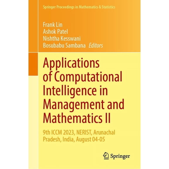 Springer Proceedings in Mathematics & St Applications of Computational Intelligence in Management and Mathematics II: 9th ICCM 2023, Nerist, Arunachal Pradesh, I, Book 493, (Hardcover)