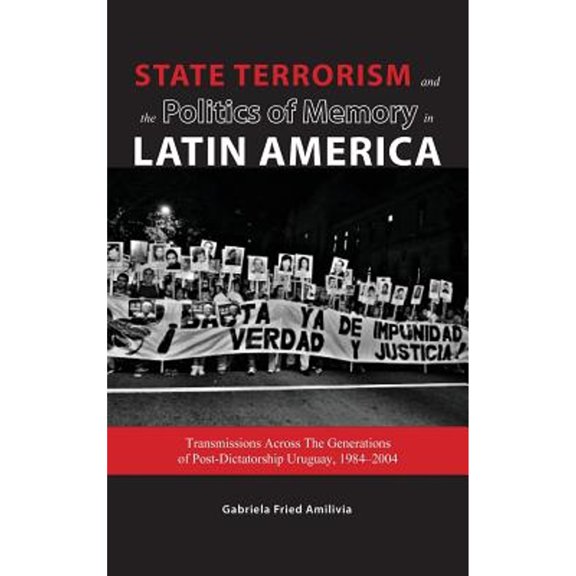 State Terrorism and the Politics of Memory in Latin America: Transmissions Across The Generations of Post-Dictatorship Uruguay, 1984-2004 (Hardcover)