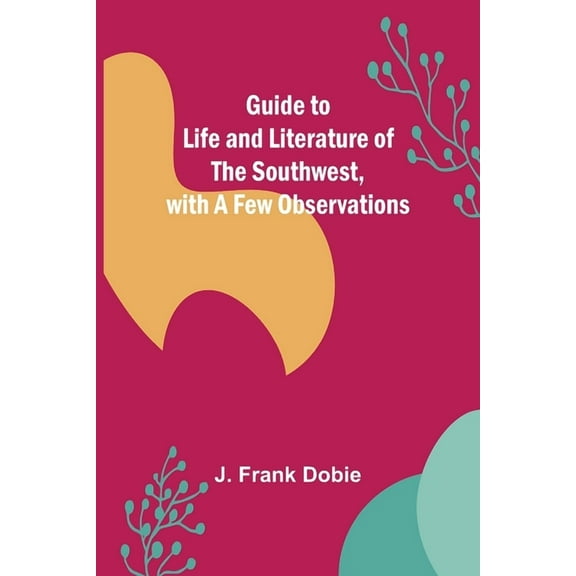 Guide to Life and Literature of the Southwest, with a Few Observations, (Paperback)
