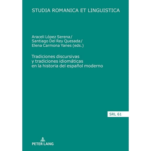 Studia Romanica Et Linguistica: Tradiciones discursivas y tradiciones idiomáticas en la historia del español moderno (Hardcover)