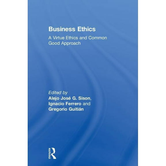 Business Ethics: A Virtue Ethics and Common Good Approach, (Hardcover)