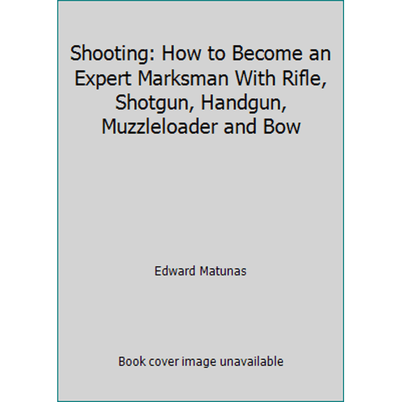 Pre-Owned Shooting: How to Become an Expert Marksman With Rifle, Shotgun, Handgun, Muzzleloader and Bow (Hardcover) 0943822637 9780943822631