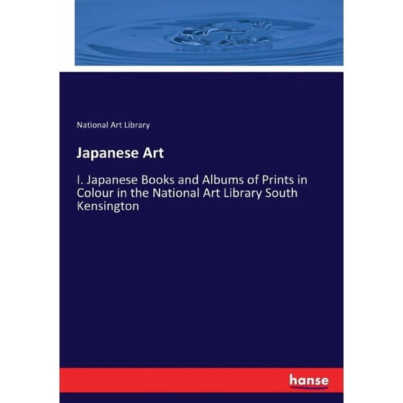 Japanese Art: I. Japanese Books and Albums of Prints in Colour in the National Art Library South Kensington, (Paperback)