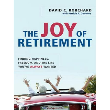 The Joy of Retirement : Finding Happiness, Freedom, and the Life You've Always