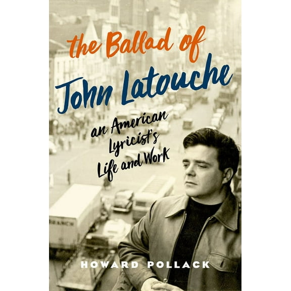 The Ballad of John Latouche: An American Lyricist's Life and Work, (Hardcover)