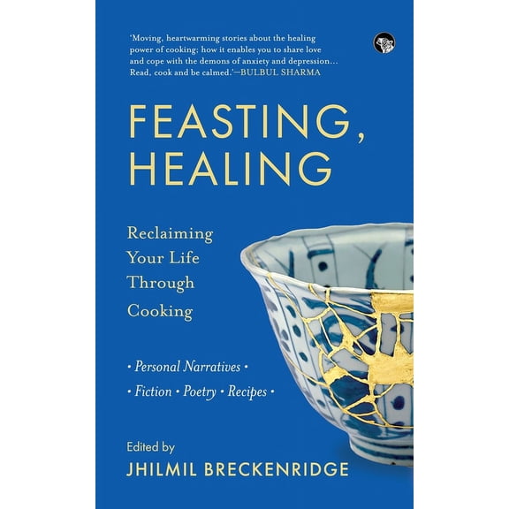 Feasting, Healing Reclaiming Your Life Through Cooking- Personal Narratives, Poetry, Fiction, Recipes, (Paperback)