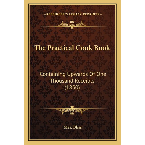 The Practical Cook Book : Containing Upwards of One Thousand Receipts (1850) (Paperback)
