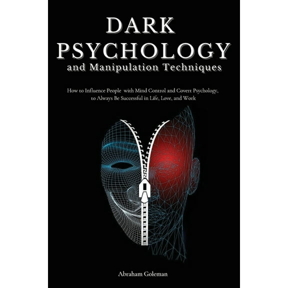 Dark Psychology and Manipulation Techniques: How to Influence People with Mind Control and Covert Psychology, to Always Be Successful in Life, Love and Work (Paperback)