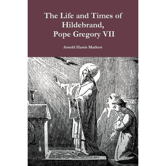 The Life and Times of Hildebrand, Pope Gregory VII