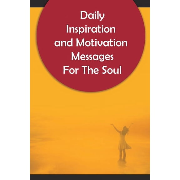 Daily Inspiration And Motivation Messages For The Soul: 250 Inspirational and Motivational Messages To Start Your Day, (Paperback)