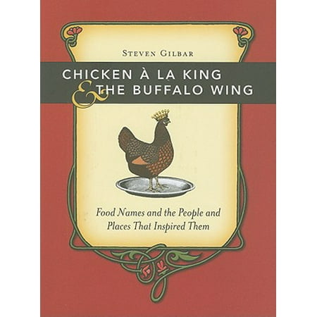 Chicken a la King & the Buffalo Wing : Food Names and the People and Places That Inspired