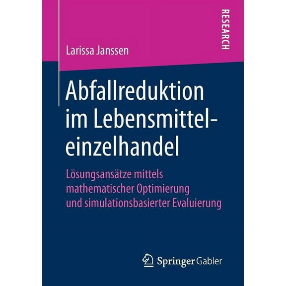 Abfallreduktion Im Lebensmitteleinzelhandel: LÃ¶sungsansÃ¤tze Mittels Mathematischer Optimierung Und Simulationsbasierter , (Paperback)