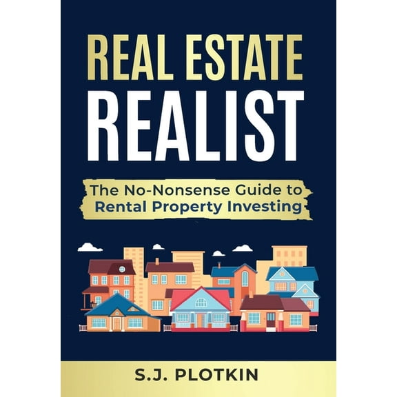 Real Estate Realist: The No-Nonsense Guide to Rental Properties, (Hardcover)