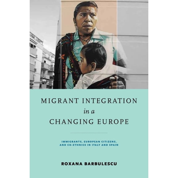 Kellogg Institute Democracy and Developm Migrant Integration in a Changing Europe: Immigrants, European Citizens, and Co-ethnics in Italy and Spain, (Hardcover)