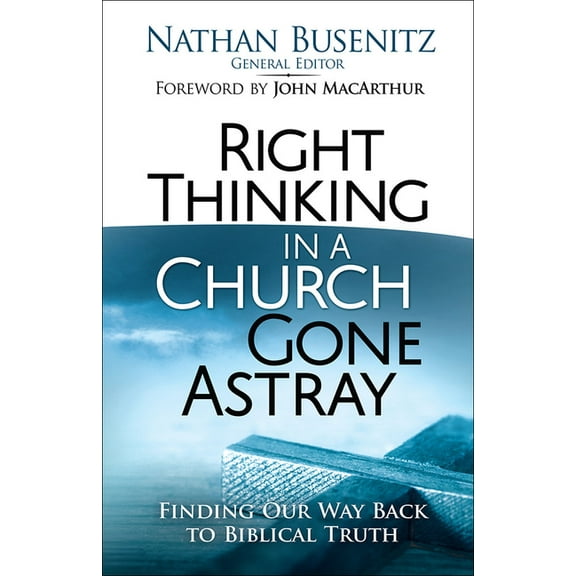 Right Thinking in a Church Gone Astray: Finding Our Way Back to Biblical Truth, (Paperback)