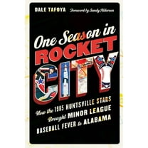 One Season in Rocket City: How the 1985 Huntsville Stars Brought Minor League Baseball Fever to Alabama, (Hardcover)