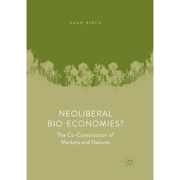 Neoliberal Bio-Economies?: The Co-Construction of Markets and Natures, (Paperback)