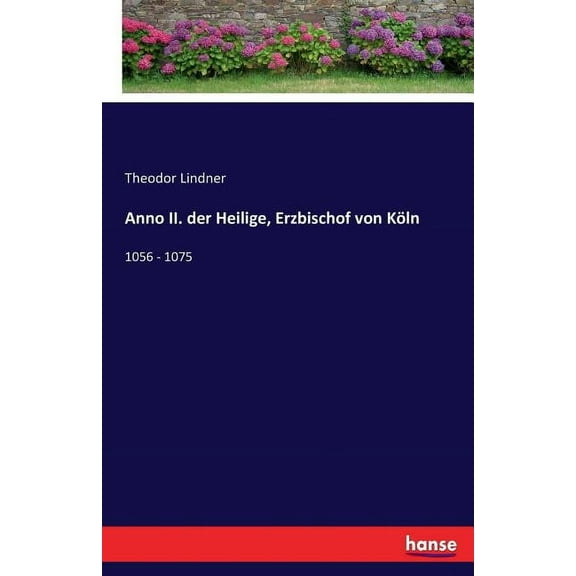 Anno II. der Heilige, Erzbischof von KÃ¶ln: 1056 - 1075, (Paperback)